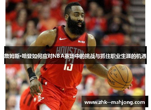 詹姆斯·哈登如何应对NBA赛场中的挑战与抓住职业生涯的机遇