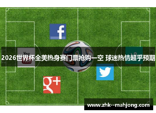 2026世界杯全美热身赛门票抢购一空 球迷热情超乎预期