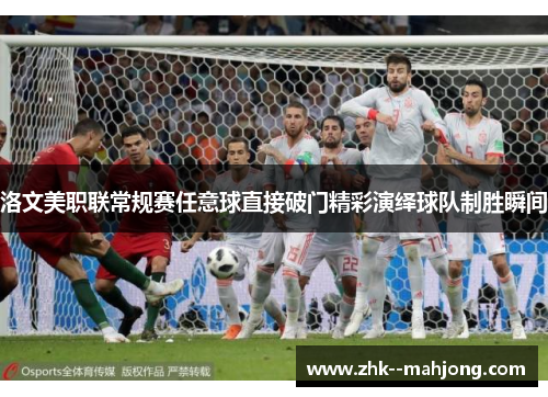 洛文美职联常规赛任意球直接破门精彩演绎球队制胜瞬间